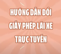 Hướng dẫn đổi giấy phép lái xe trực tuyến